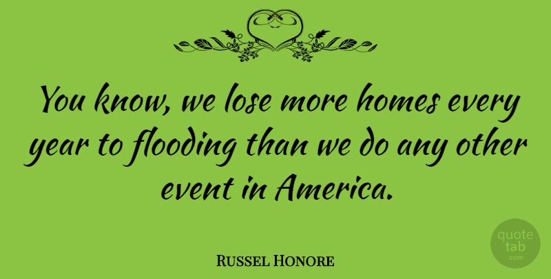 Russel Honore Quote About Home, Years, America: You Know We Lose More...