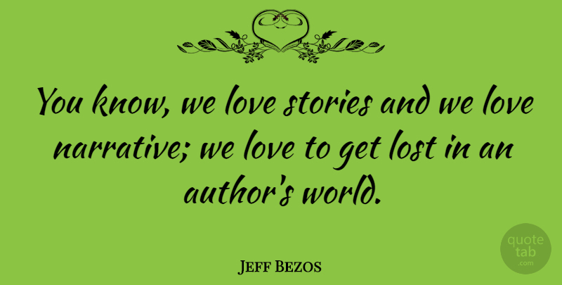 Jeff Bezos Quote About Stories, World, Narrative: You Know We Love Stories...