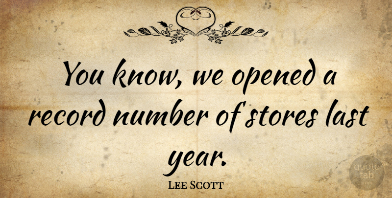 Lee Scott Quote About American Businessman, Opened, Record, Stores: You Know We Opened A...