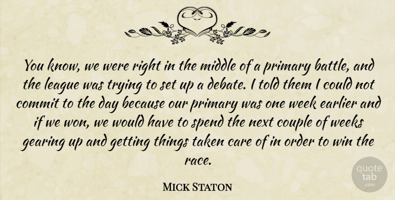 Mick Staton Quote About Care, Commit, Couple, Earlier, Gearing: You Know We Were Right...