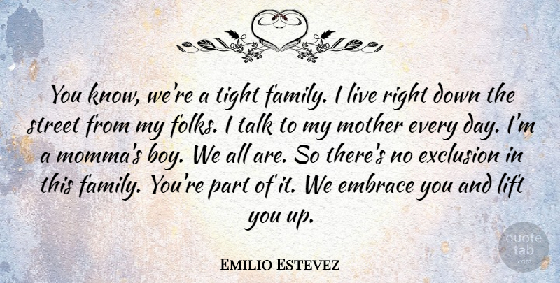 Emilio Estevez Quote About Embrace, Exclusion, Family, Lift, Street: You Know Were A Tight...