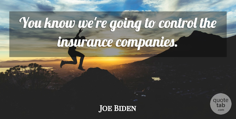 Joe Biden Quote About Insurance Companies, Company, Knows: You Know Were Going To...
