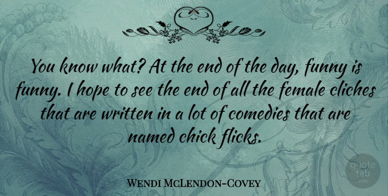 Wendi McLendon-Covey Quote About Chick, Cliches, Comedies, Funny, Hope: You Know What At The...