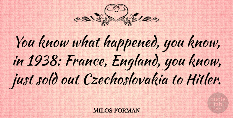 Milos Forman Quote About France, England, Sold Out: You Know What Happened You...