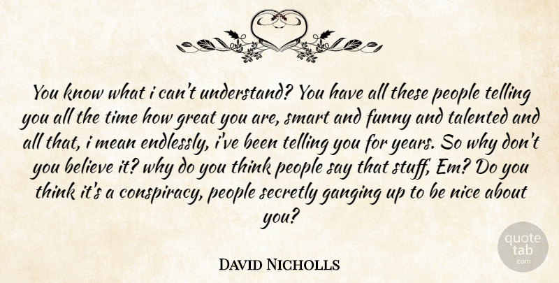 David Nicholls You Know What I Can T Understand You Have All These People Quotetab