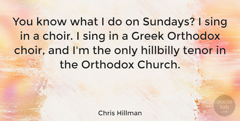 Chris Hillman Quote About Greek, Hillbilly, Orthodox, Tenor: You Know What I Do...