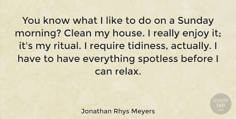 Jonathan Rhys Meyers Quote About Morning, Sunday, House: You Know What I Like...