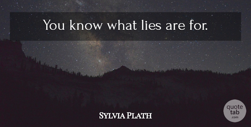 Sylvia Plath Quote About Lying, Deceit, Knows: You Know What Lies Are...