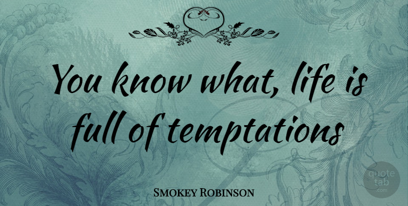 Smokey Robinson Quote About Temptation, Life Is, Knows: You Know What Life Is...