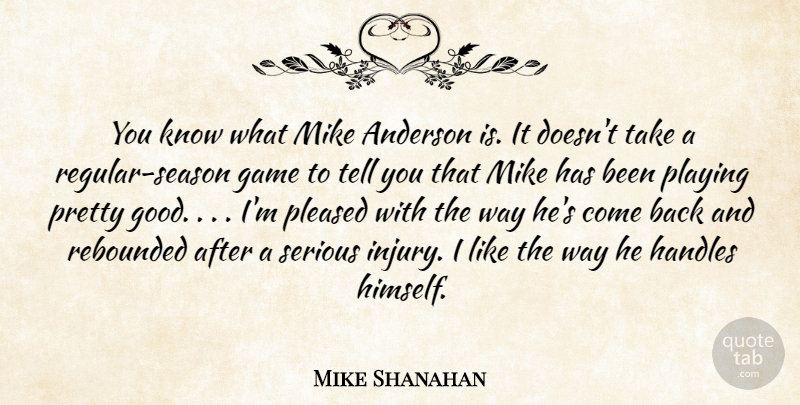 Mike Shanahan Quote About Anderson, Game, Mike, Playing, Pleased: You Know What Mike Anderson...