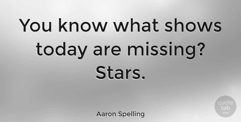 Aaron Spelling Quote About Missing You, Stars, Today: You Know What Shows Today...