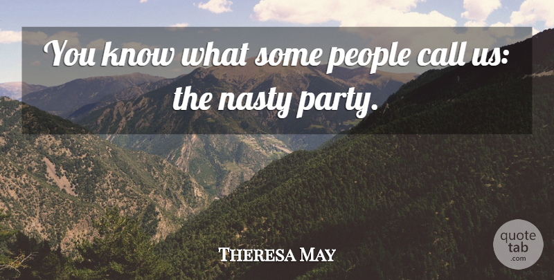 Theresa May Quote About Call, Nasty, People: You Know What Some People...