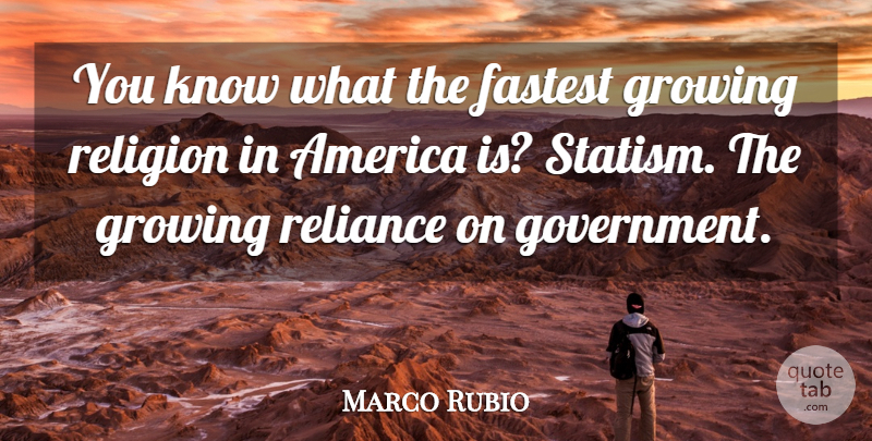 Marco Rubio Quote About America, Government, Growing: You Know What The Fastest...