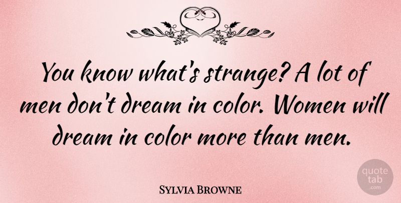 Sylvia Browne Quote About Dream, Men, Women: You Know Whats Strange A...