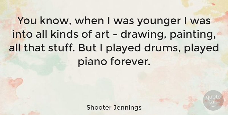 Shooter Jennings Quote About Art, Piano, Drawing: You Know When I Was...