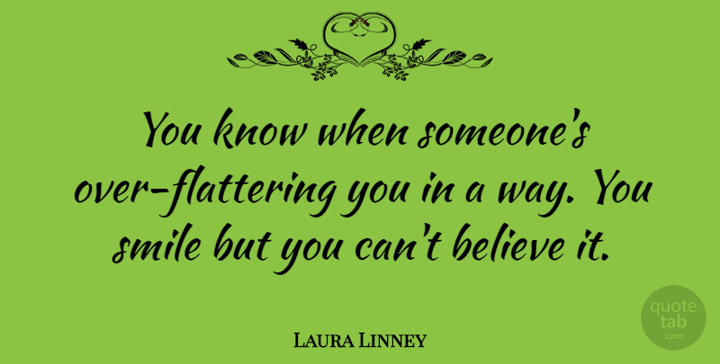 Laura Linney Quote About Smile, Believe, Way: You Know When Someones Over...