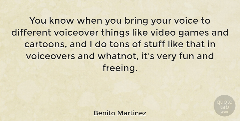 Benito Martinez Quote About Bring, Games, Stuff, Tons, Voiceover: You Know When You Bring...