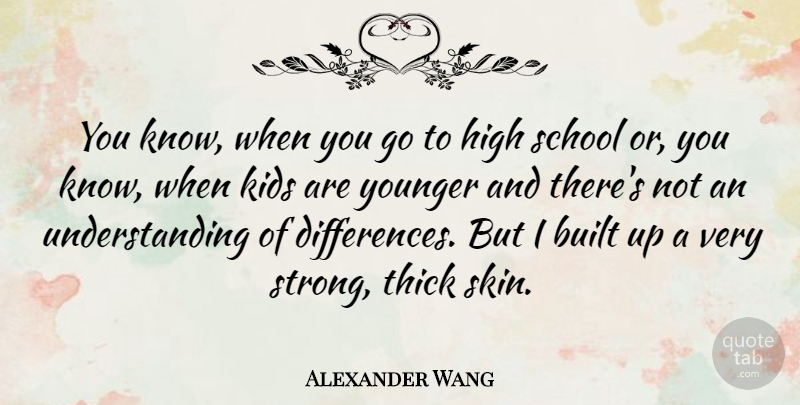 Alexander Wang Quote About Strong, School, Kids: You Know When You Go...