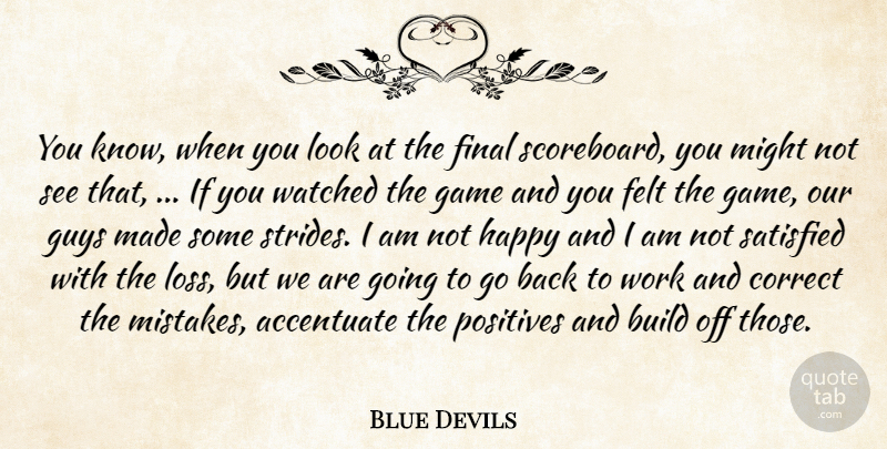 Blue Devils Quote About Accentuate, Build, Correct, Felt, Final: You Know When You Look...