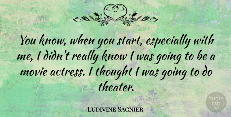 Ludivine Sagnier Quote About Actresses, Theater, Knows: You Know When You Start...