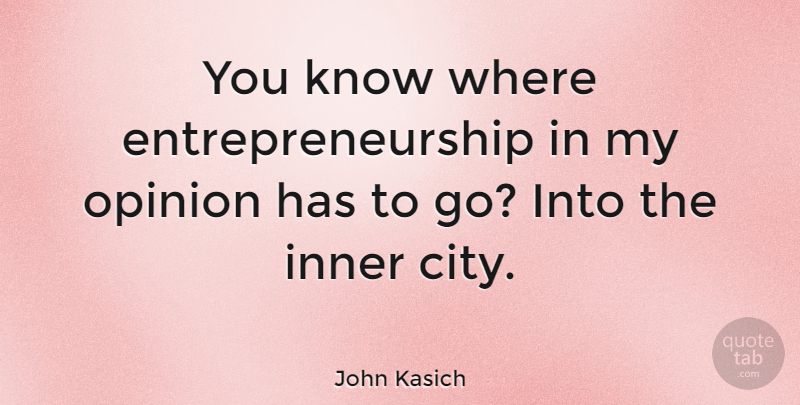 John Kasich Quote About undefined: You Know Where Entrepreneurship In...