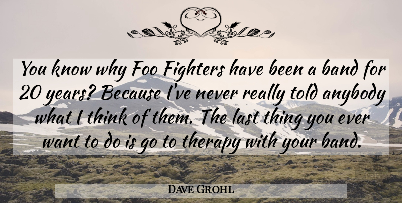 Dave Grohl Quote About Thinking, Years, Lasts: You Know Why Foo Fighters...