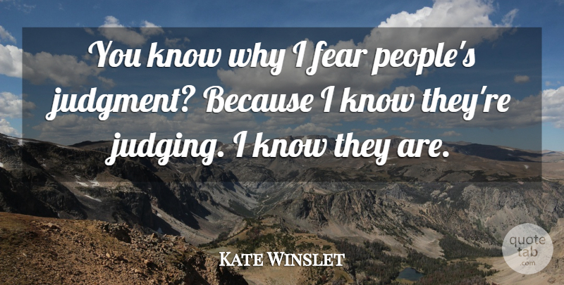 Kate Winslet Quote About Judging, People, Judgment: You Know Why I Fear...