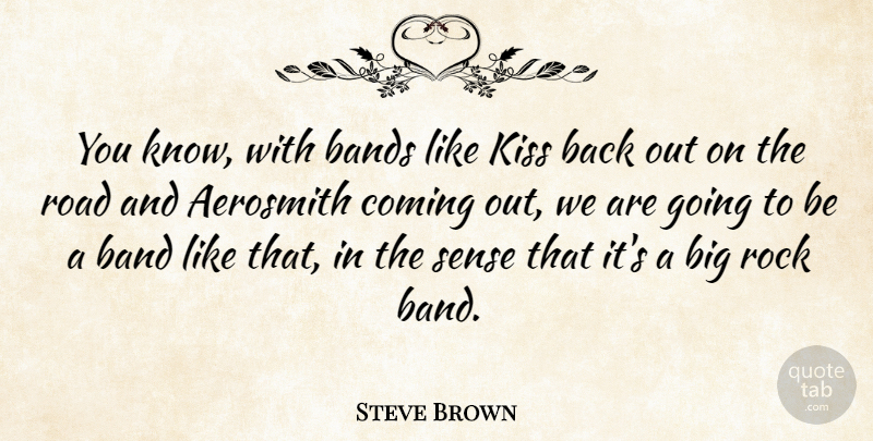 Steve Brown Quote About Aerosmith, Bands, Coming: You Know With Bands Like...