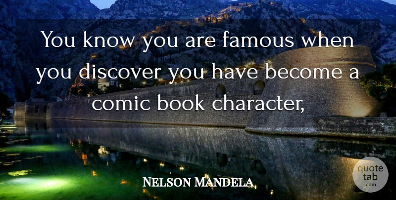 Nelson Mandela Quote About Book, Character, Comic, Discover, Famous: You Know You Are Famous...