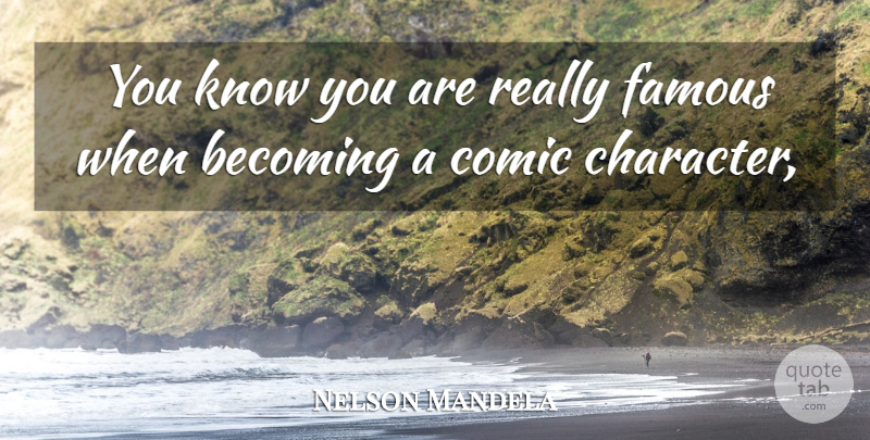 Nelson Mandela Quote About Becoming, Character, Comic, Famous: You Know You Are Really...