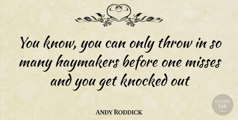 Andy Roddick Quote About Missing, Knows: You Know You Can Only...