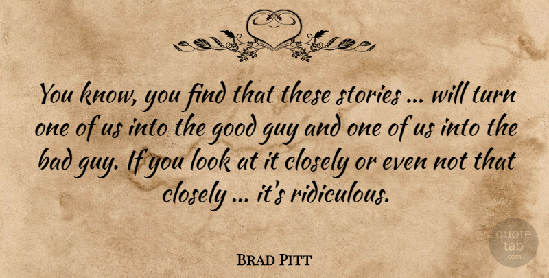 Brad Pitt Quote About Guy, Looks, Stories: You Know You Find That...