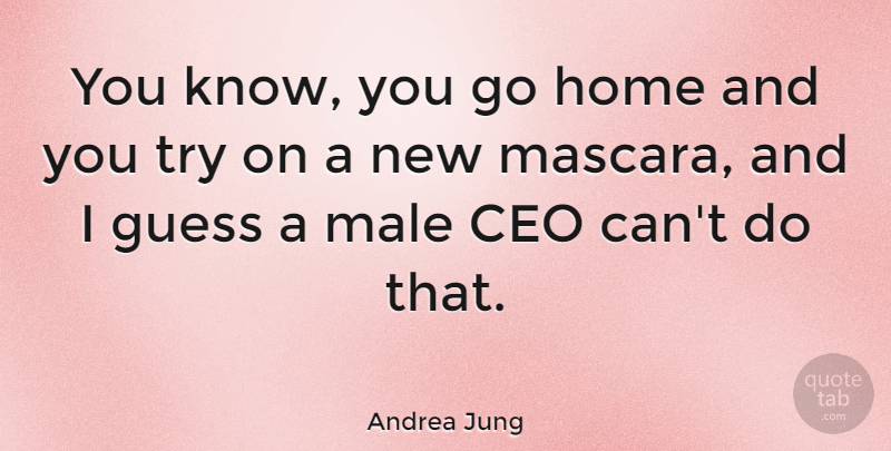 Andrea Jung Quote About Home, Trying, Males: You Know You Go Home...