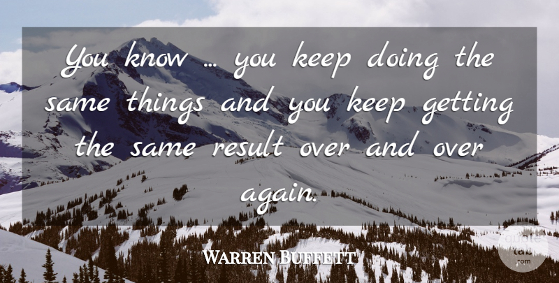 Warren Buffett Quote About Life, Investing, Investment: You Know You Keep Doing...