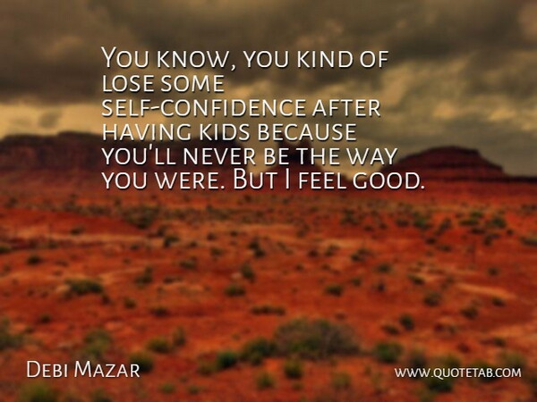Debi Mazar Quote About Good, Kids: You Know You Kind Of...