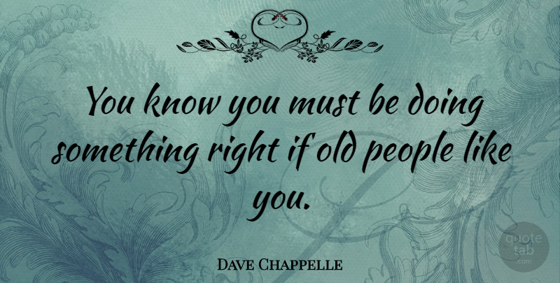 Dave Chappelle Quote About Funny, People, Comedy: You Know You Must Be...