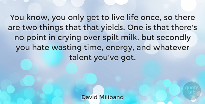 David Miliband Quote About Hate, Live Life, Yield: You Know You Only Get...