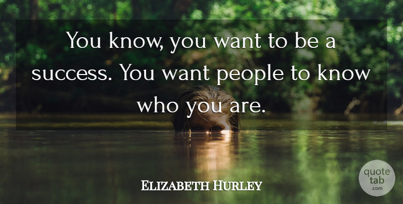 Elizabeth Hurley Quote About People, Success: You Know You Want To...