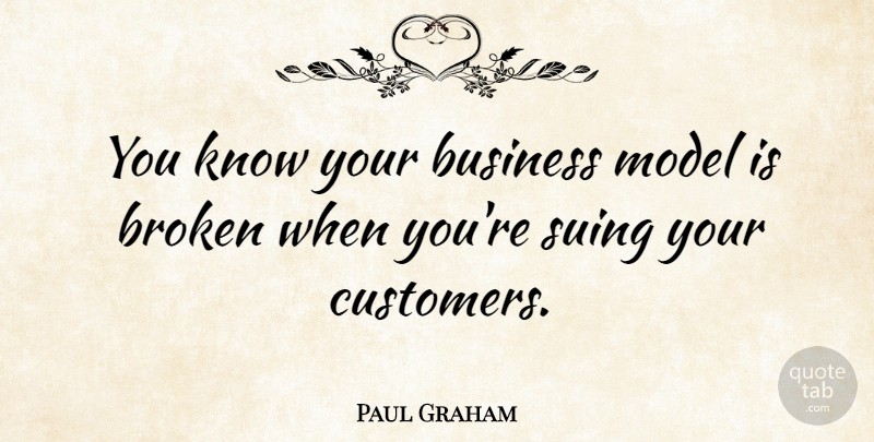 Paul Graham Quote About Business, Model, Suing: You Know Your Business Model...