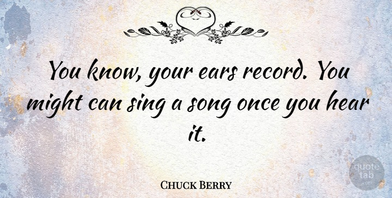 Chuck Berry Quote About Song, Records, Ears: You Know Your Ears Record...