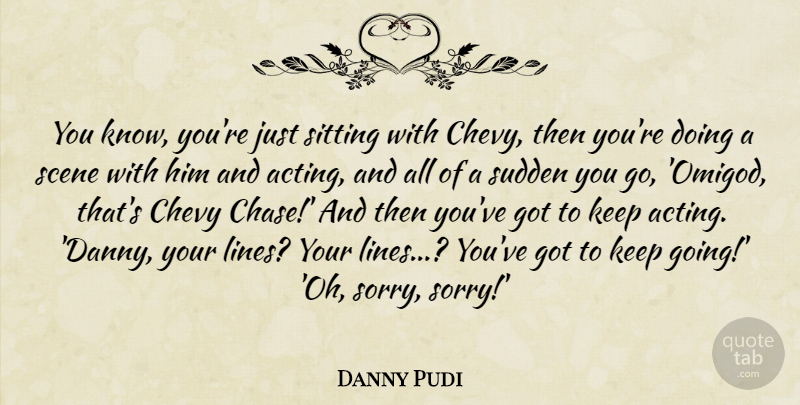 Danny Pudi Quote About Sorry, Acting, Lines: You Know Youre Just Sitting...