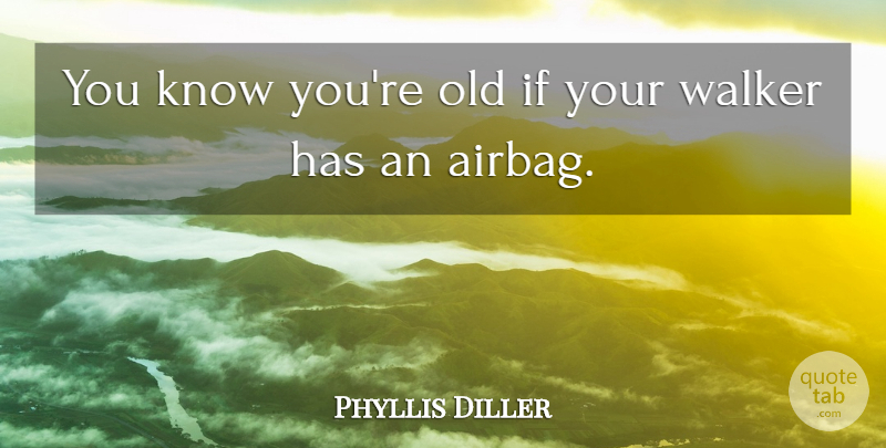 Phyllis Diller Quote About American Comedian, Walker: You Know Youre Old If...