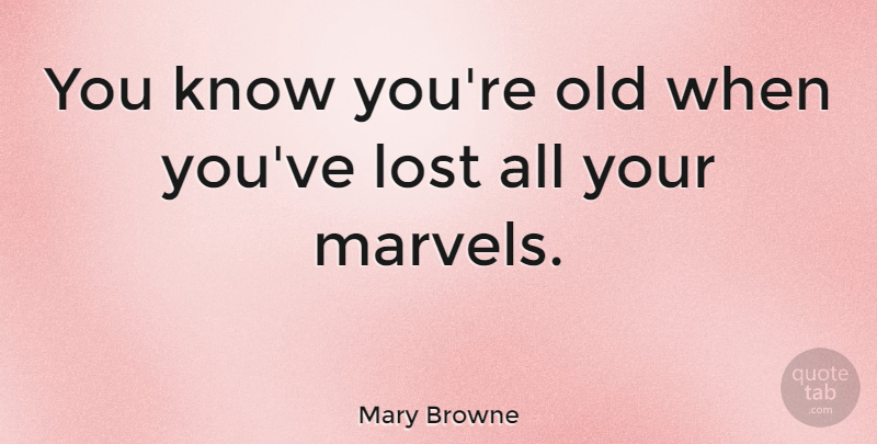 Mary Browne Quote About undefined: You Know Youre Old When...