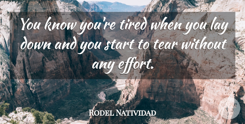 Rodel Natividad Quote About Lay, Start, Tear, Tired: You Know Youre Tired When...
