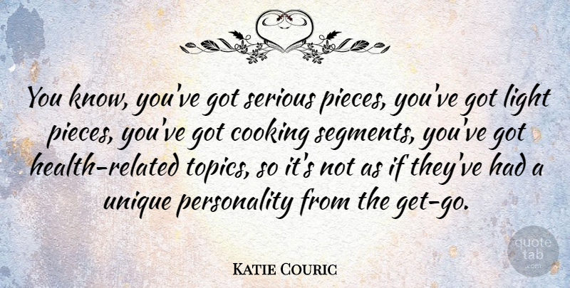 Katie Couric Quote About Unique, Light, Personality: You Know Youve Got Serious...