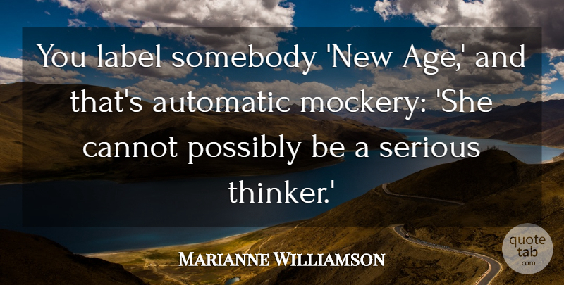 Marianne Williamson Quote About Age, Automatic, Cannot, Label, Possibly: You Label Somebody New Age...