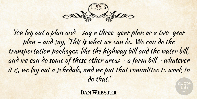 Dan Webster Quote About Areas, Bill, Committee, Farm, Highway: You Lay Out A Plan...