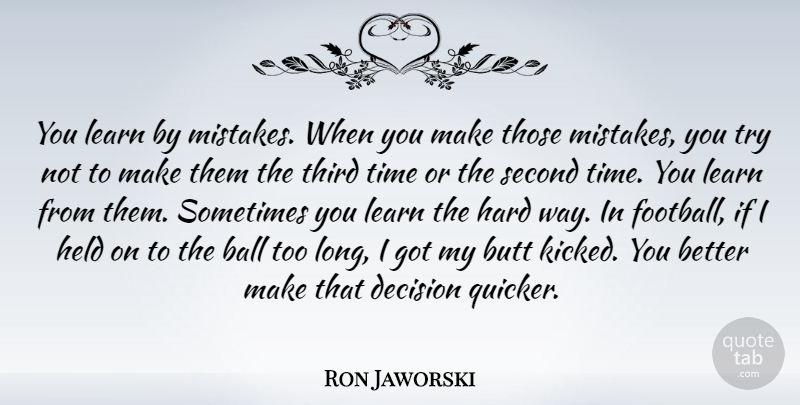 Ron Jaworski Quote About Decision, Hard, Held, Learn, Second: You Learn By Mistakes When...