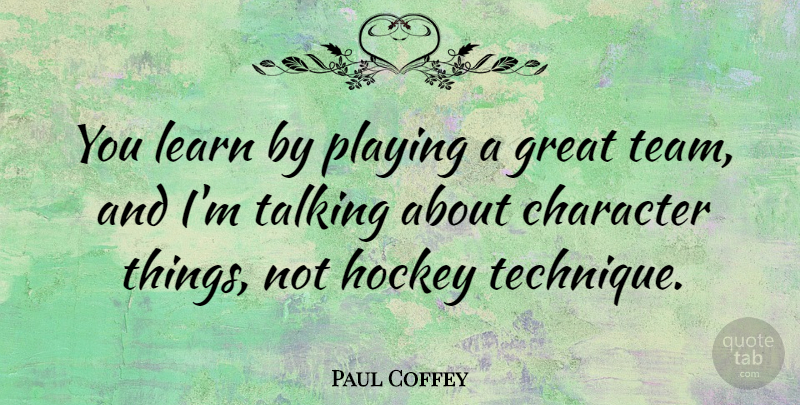 Paul Coffey Quote About Great, Hockey, Learn, Playing, Talking: You Learn By Playing A...
