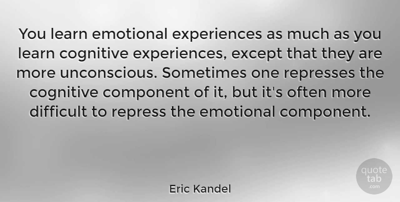 Eric Kandel Quote About Cognitive, Component, Except: You Learn Emotional Experiences As...